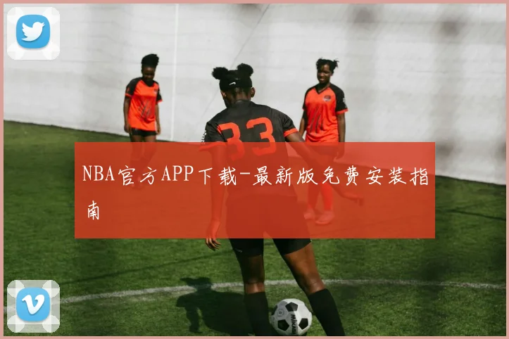 NBA官方APP下载-最新版免费安装指南